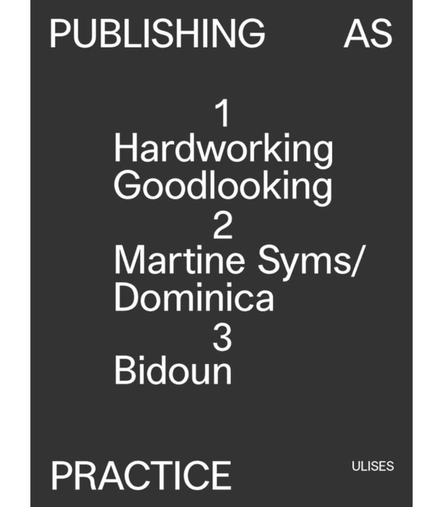 Publishing as Practice: Hardworking Goodlooking, Martine Syms/Dominica, Bidoun